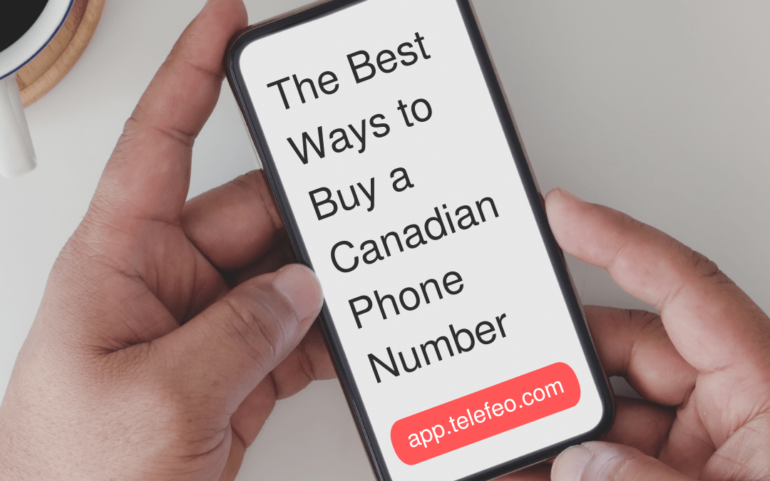 The Best Ways to Buy a Canadian Phone Number on iOS or Android and How to Get One from Telefeo App